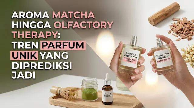 Aroma Matcha hingga Olfactory Therapy: Tren Parfum Unik yang Diprediksi Jadi Favorit